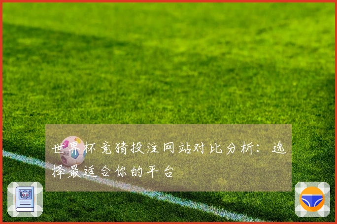 世界杯竞猜投注网站对比分析：选择最适合你的平台